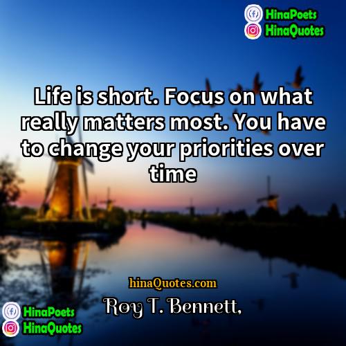 Roy T Bennett Quotes | Life is short. Focus on what really